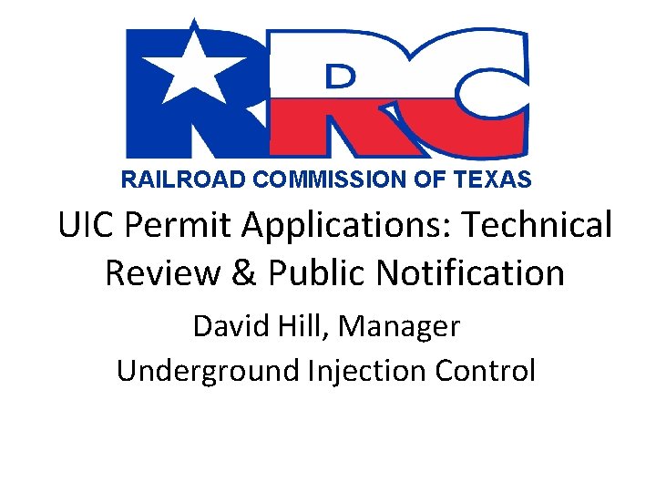 RAILROAD COMMISSION OF TEXAS UIC Permit Applications: Technical Review & Public Notification David Hill,