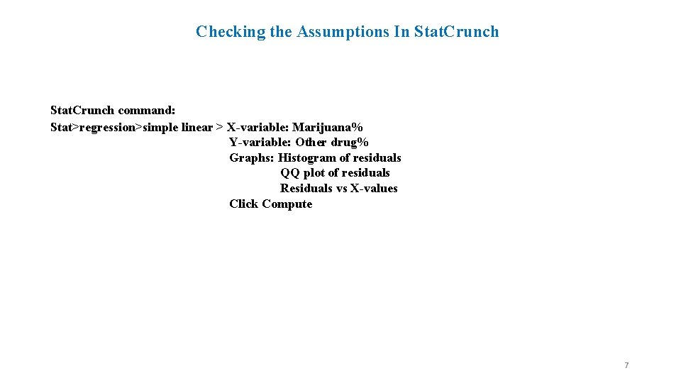 Checking the Assumptions In Stat. Crunch command: Stat>regression>simple linear > X-variable: Marijuana% Y-variable: Other