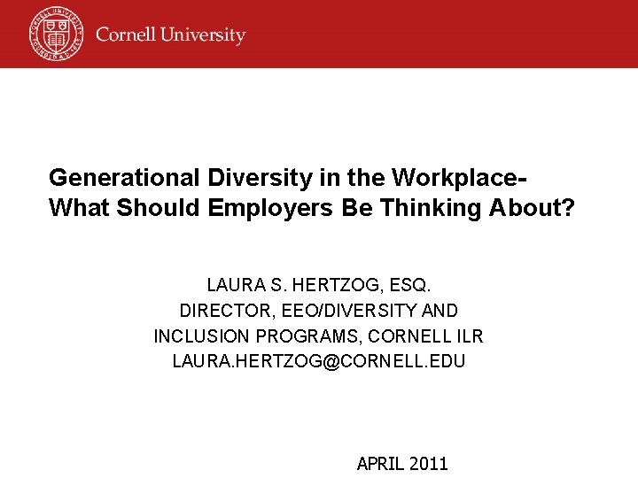 Generational Diversity in the Workplace. What Should Employers Be Thinking About? LAURA S. HERTZOG,