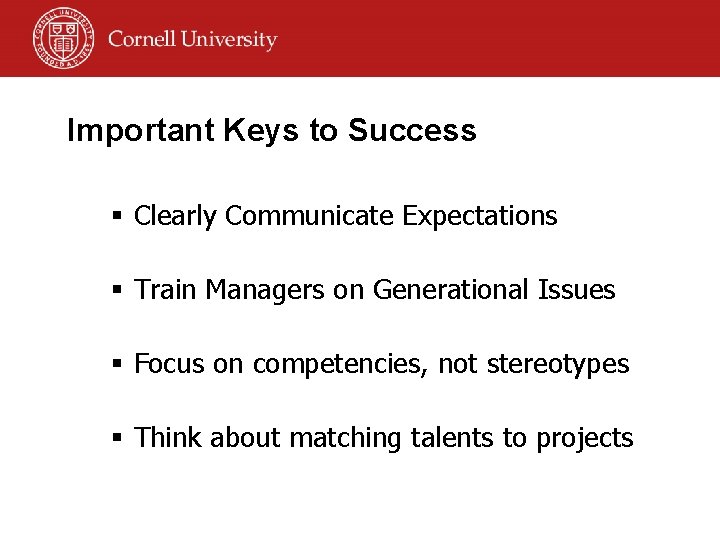 Important Keys to Success § Clearly Communicate Expectations § Train Managers on Generational Issues