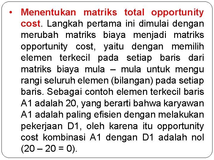  • Menentukan matriks total opportunity cost. Langkah pertama ini dimulai dengan merubah matriks