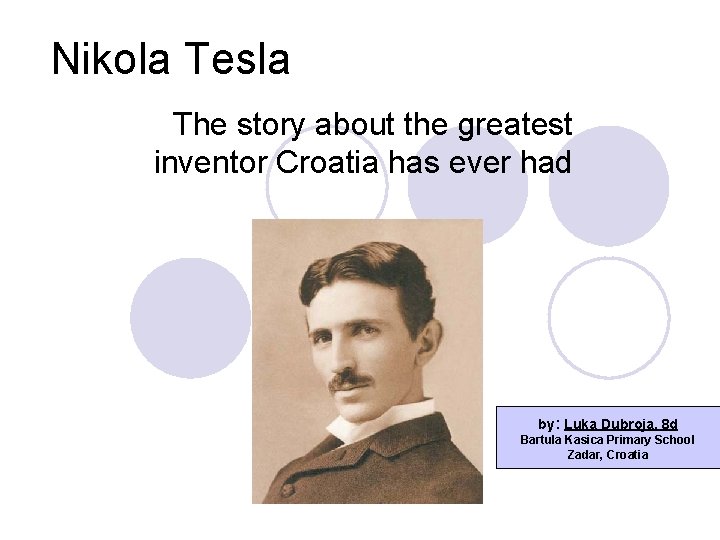 Nikola Tesla The story about the greatest inventor Croatia has ever had by: Luka