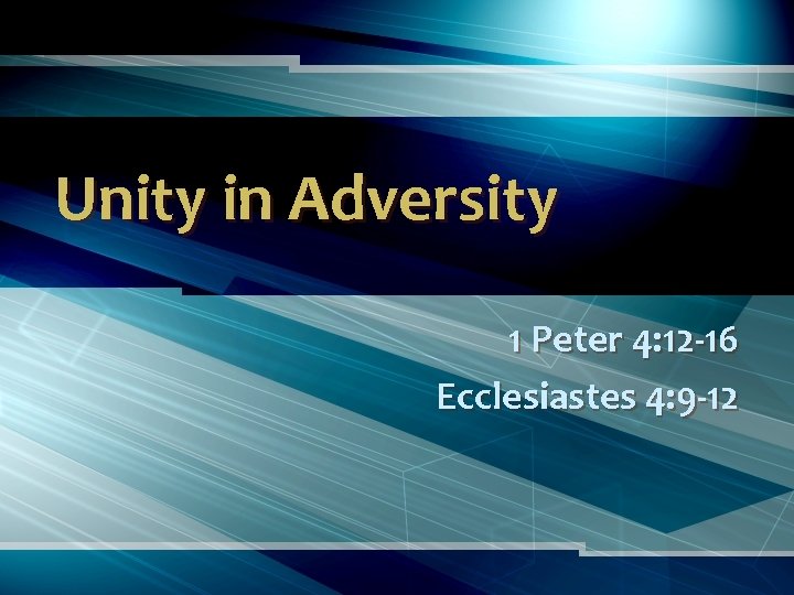 Unity in Adversity 1 Peter 4: 12 -16 Ecclesiastes 4: 9 -12 