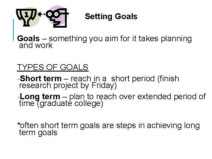 Setting Goals – something you aim for it takes planning and work TYPES OF