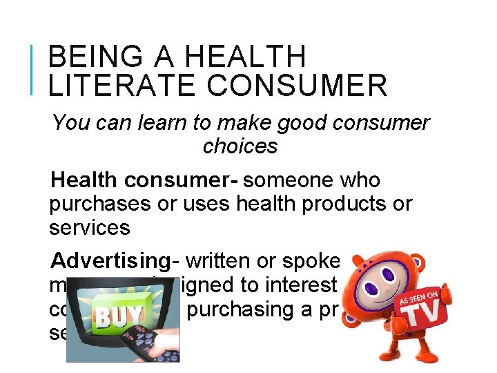 BEING A HEALTH LITERATE CONSUMER You can learn to make good consumer choices Health