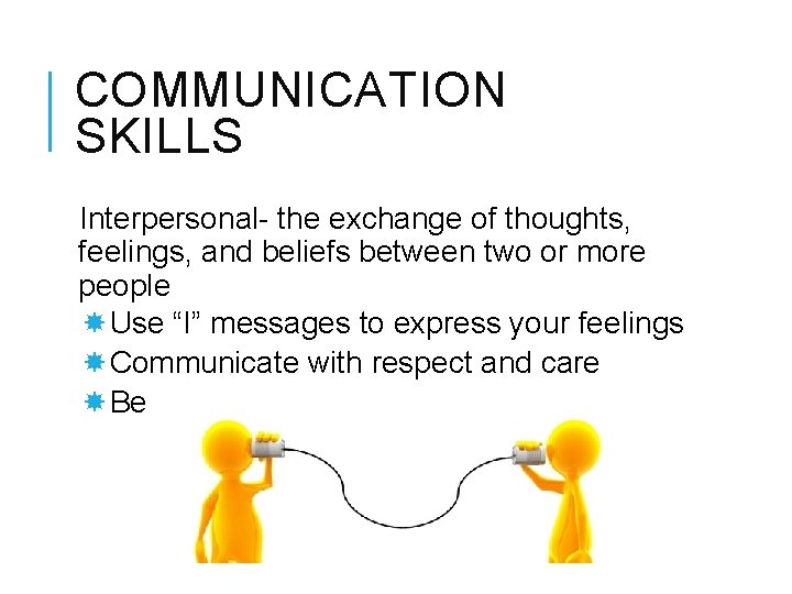 COMMUNICATION SKILLS Interpersonal- the exchange of thoughts, feelings, and beliefs between two or more