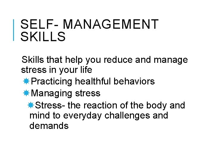 SELF- MANAGEMENT SKILLS Skills that help you reduce and manage stress in your life