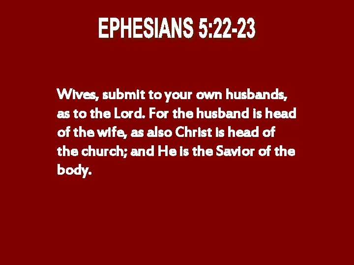 Wives, submit to your own husbands, as to the Lord. For the husband is