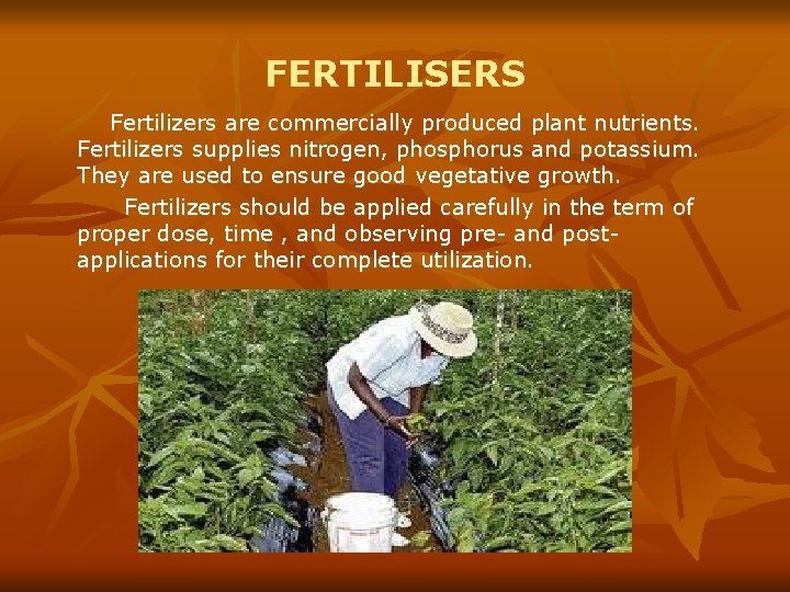 FERTILISERS Fertilizers are commercially produced plant nutrients. Fertilizers supplies nitrogen, phosphorus and potassium. They