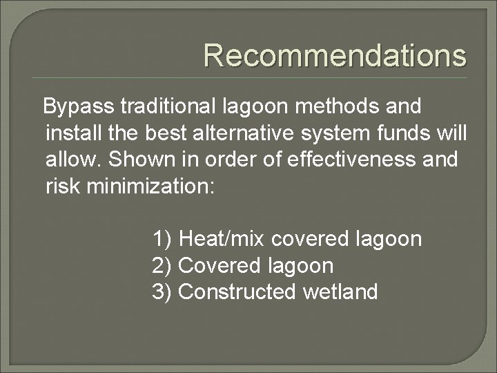 Recommendations Bypass traditional lagoon methods and install the best alternative system funds will allow.