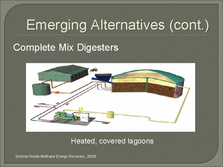 Emerging Alternatives (cont. ) Complete Mix Digesters Heated, covered lagoons (Animal Waste Methane Energy