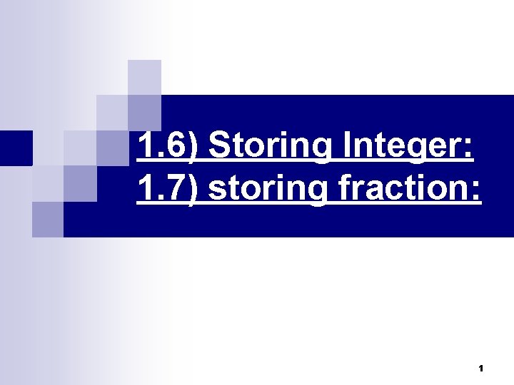 1. 6) Storing Integer: 1. 7) storing fraction: 1 
