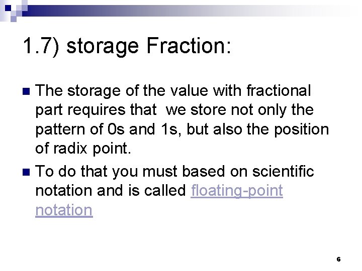 1. 7) storage Fraction: The storage of the value with fractional part requires that