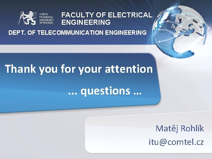 CZECH TECHNICAL UNIVERSITY IN PRAGUE FACULTY OF ELECTRICAL ENGINEERING DEPT. OF TELECOMMUNICATION ENGINEERING Thank