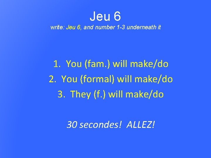 Jeu 6 write: Jeu 6, and number 1 -3 underneath it 1. You (fam.