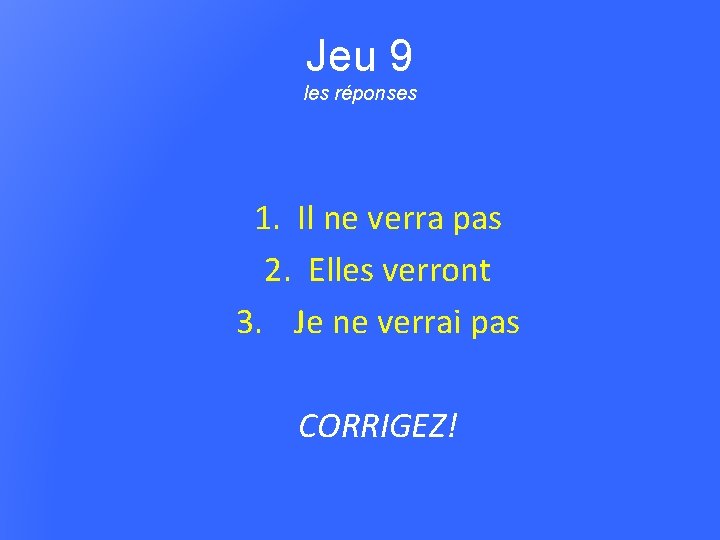 Jeu 9 les réponses 1. Il ne verra pas 2. Elles verront 3. Je