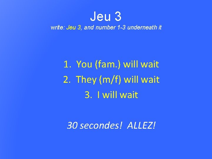 Jeu 3 write: Jeu 3, and number 1 -3 underneath it 1. You (fam.
