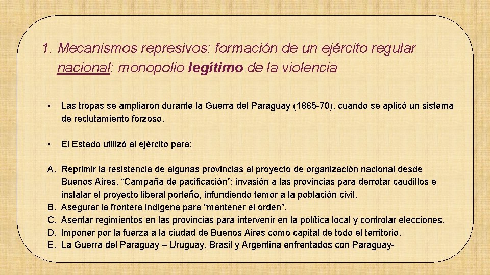 1. Mecanismos represivos: formación de un ejército regular nacional: monopolio legítimo de la violencia