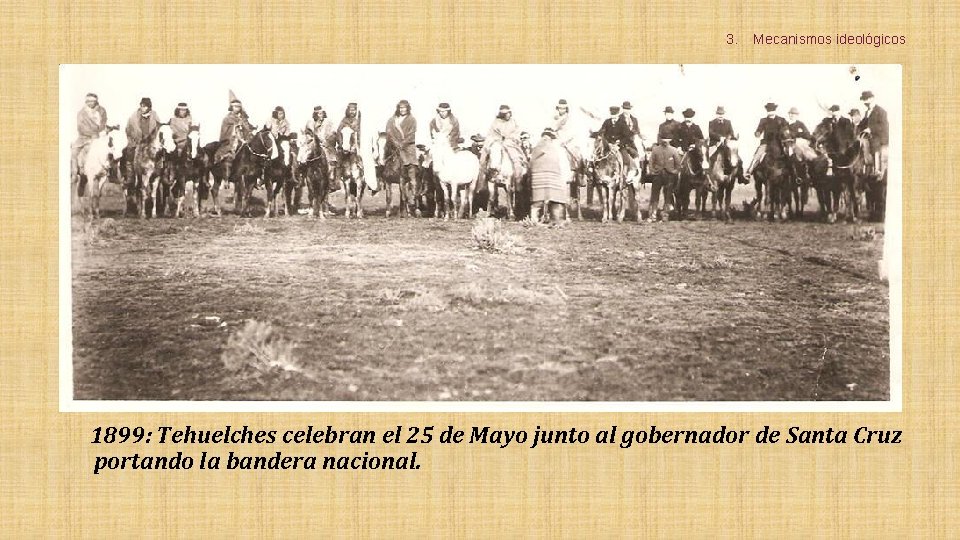 3. Mecanismos ideológicos 1899: Tehuelches celebran el 25 de Mayo junto al gobernador de