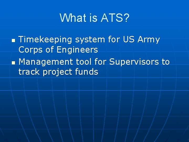 What is ATS? n n Timekeeping system for US Army Corps of Engineers Management What is ATS? n n Timekeeping system for US Army Corps of Engineers Management