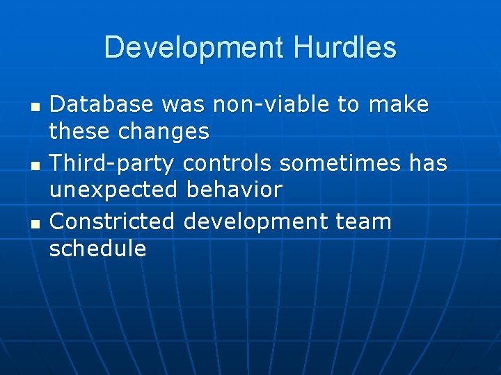 Development Hurdles n n n Database was non-viable to make these changes Third-party controls Development Hurdles n n n Database was non-viable to make these changes Third-party controls