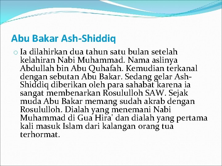 Abu Bakar Ash-Shiddiq o Ia dilahirkan dua tahun satu bulan setelah kelahiran Nabi Muhammad.