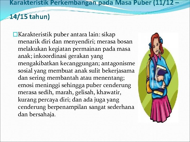 Karakteristik Perkembangan pada Masa Puber (11/12 – 14/15 tahun) �Karakteristik puber antara lain: sikap