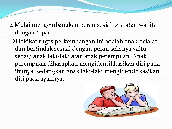 4. Mulai mengembangkan peran sosial pria atau wanita dengan tepat. Hakikat tugas perkembangan ini