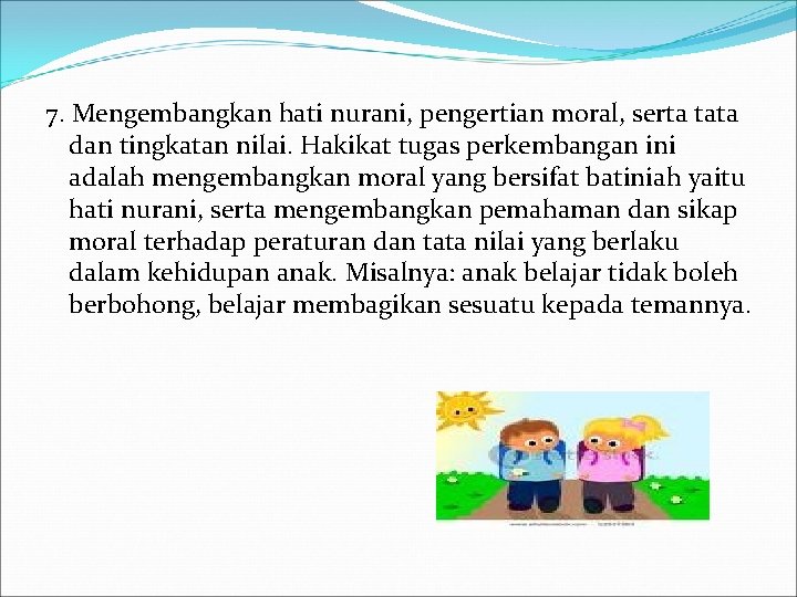 7. Mengembangkan hati nurani, pengertian moral, serta tata dan tingkatan nilai. Hakikat tugas perkembangan