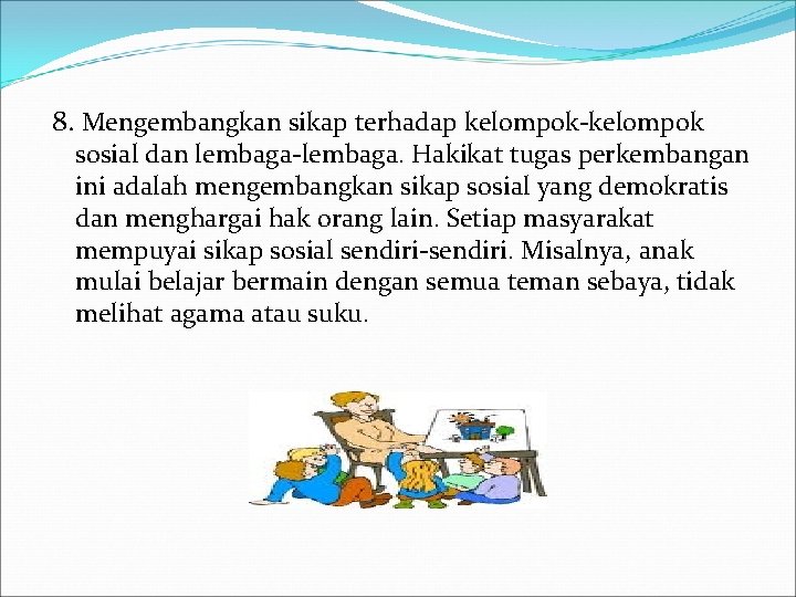 8. Mengembangkan sikap terhadap kelompok-kelompok sosial dan lembaga-lembaga. Hakikat tugas perkembangan ini adalah mengembangkan