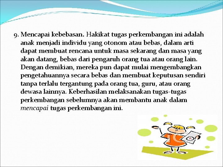 9. Mencapai kebebasan. Hakikat tugas perkembangan ini adalah anak menjadi individu yang otonom atau