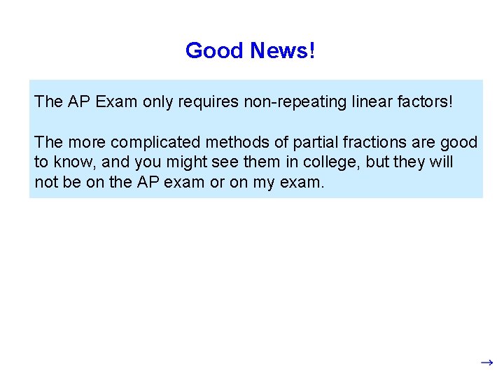 Good News! The AP Exam only requires non-repeating linear factors! The more complicated methods