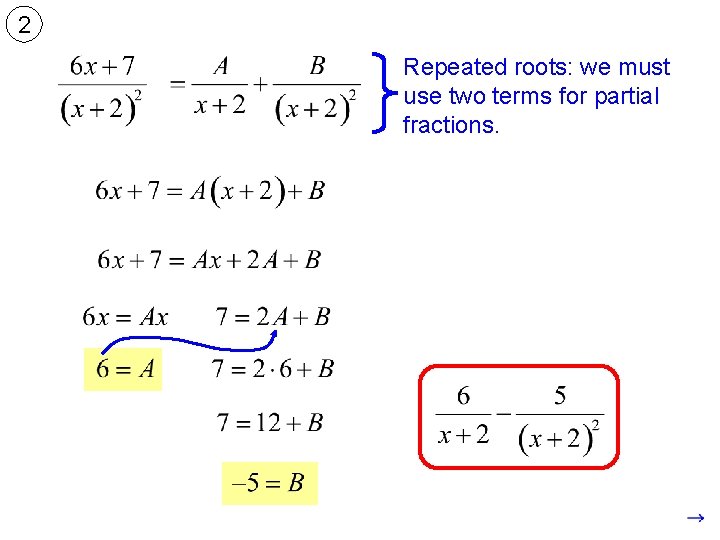 2 Repeated roots: we must use two terms for partial fractions. 