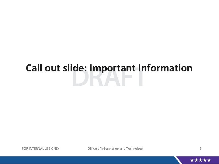 Call out slide: Important Information FOR INTERNAL USE ONLY Office of Information and Technology
