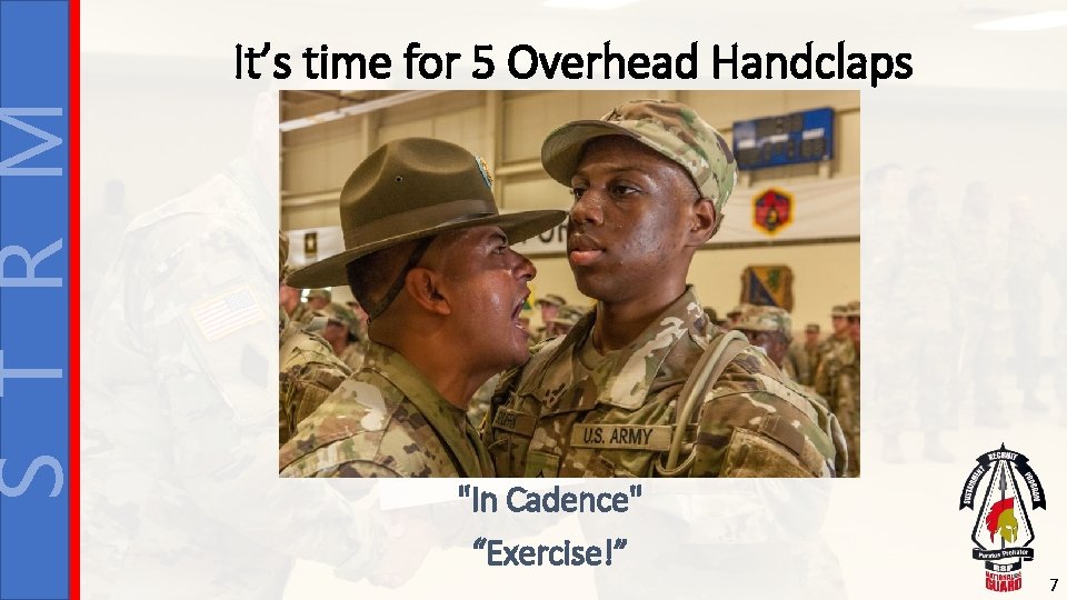 S T R M It’s time for 5 Overhead Handclaps "In Cadence" “Exercise!” 7
