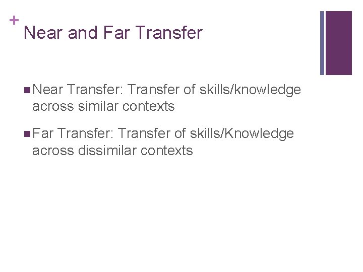 + Near and Far Transfer n Near Transfer: Transfer of skills/knowledge across similar contexts