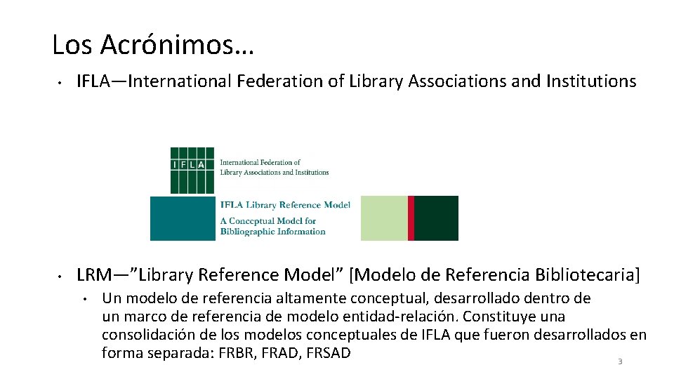 Los Acrónimos… • IFLA—International Federation of Library Associations and Institutions • LRM—”Library Reference Model”