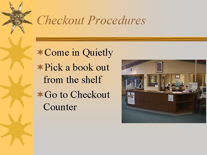 Checkout Procedures ¬Come in Quietly ¬Pick a book out from the shelf ¬Go to