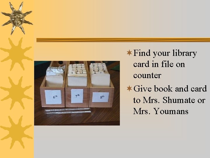 ¬Find your library card in file on counter ¬Give book and card to Mrs.
