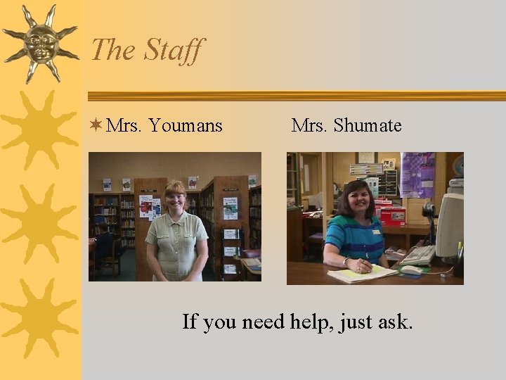 The Staff ¬ Mrs. Youmans Mrs. Shumate If you need help, just ask. 