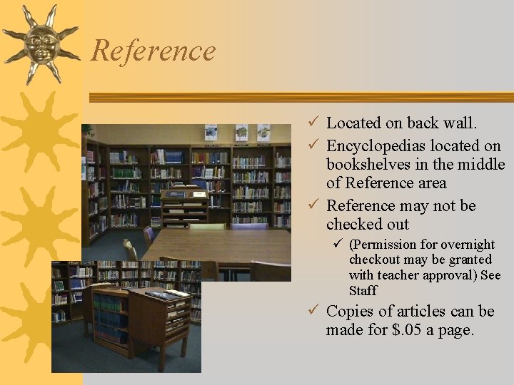 Reference ü Located on back wall. ü Encyclopedias located on bookshelves in the middle
