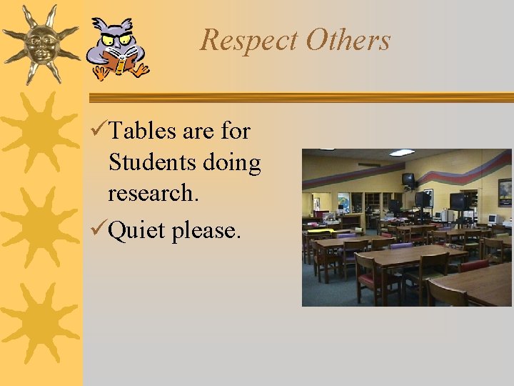 Respect Others üTables are for Students doing research. üQuiet please. 