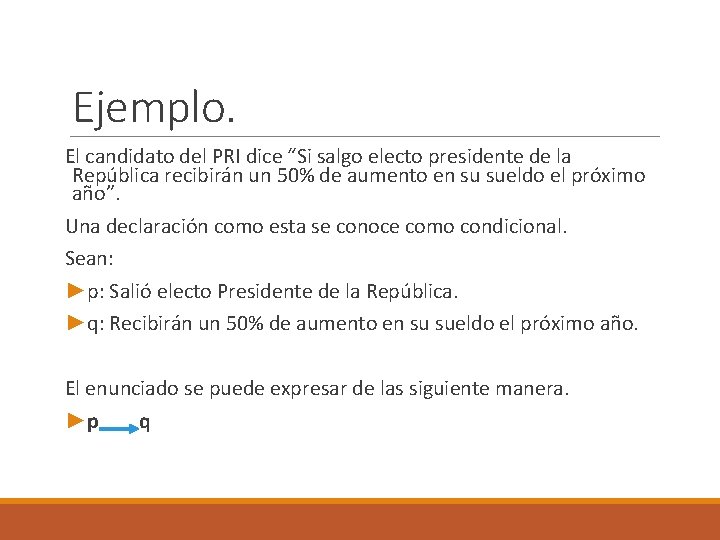 Ejemplo. El candidato del PRI dice “Si salgo electo presidente de la República recibirán