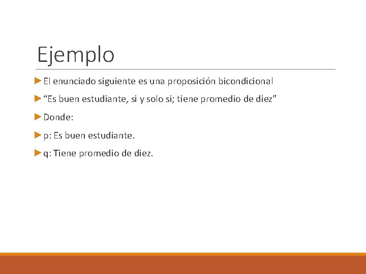 Ejemplo ►El enunciado siguiente es una proposición bicondicional ►“Es buen estudiante, si y solo