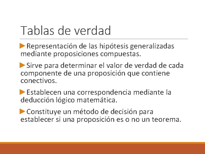 Tablas de verdad ►Representación de las hipótesis generalizadas mediante proposiciones compuestas. ►Sirve para determinar