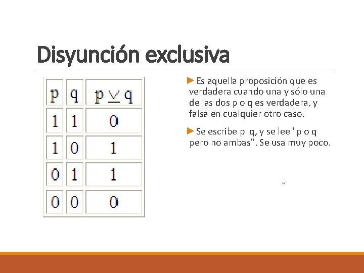 Disyunción exclusiva ►Es aquella proposición que es verdadera cuando una y sólo una de