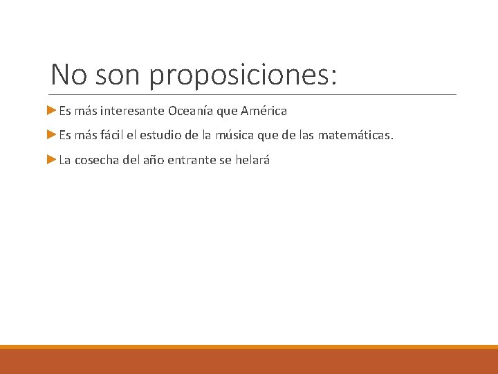 No son proposiciones: ►Es más interesante Oceanía que América ►Es más fácil el estudio