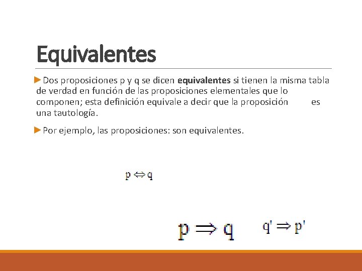 Equivalentes ►Dos proposiciones p y q se dicen equivalentes si tienen la misma tabla