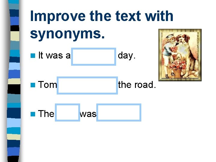 Improve the text with synonyms. n It was a nice hot day. n Tom