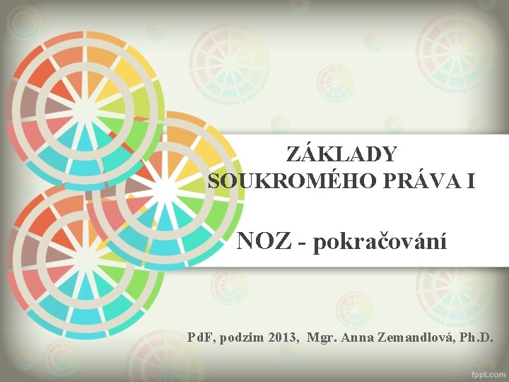 ZÁKLADY SOUKROMÉHO PRÁVA I NOZ - pokračování Pd. F, podzim 2013, Mgr. Anna Zemandlová,